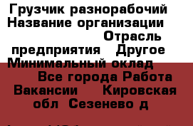 Грузчик-разнорабочий › Название организации ­ Fusion Service › Отрасль предприятия ­ Другое › Минимальный оклад ­ 25 000 - Все города Работа » Вакансии   . Кировская обл.,Сезенево д.